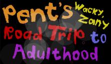 Pent's Wacky, Zany Road Trip to Adulthood